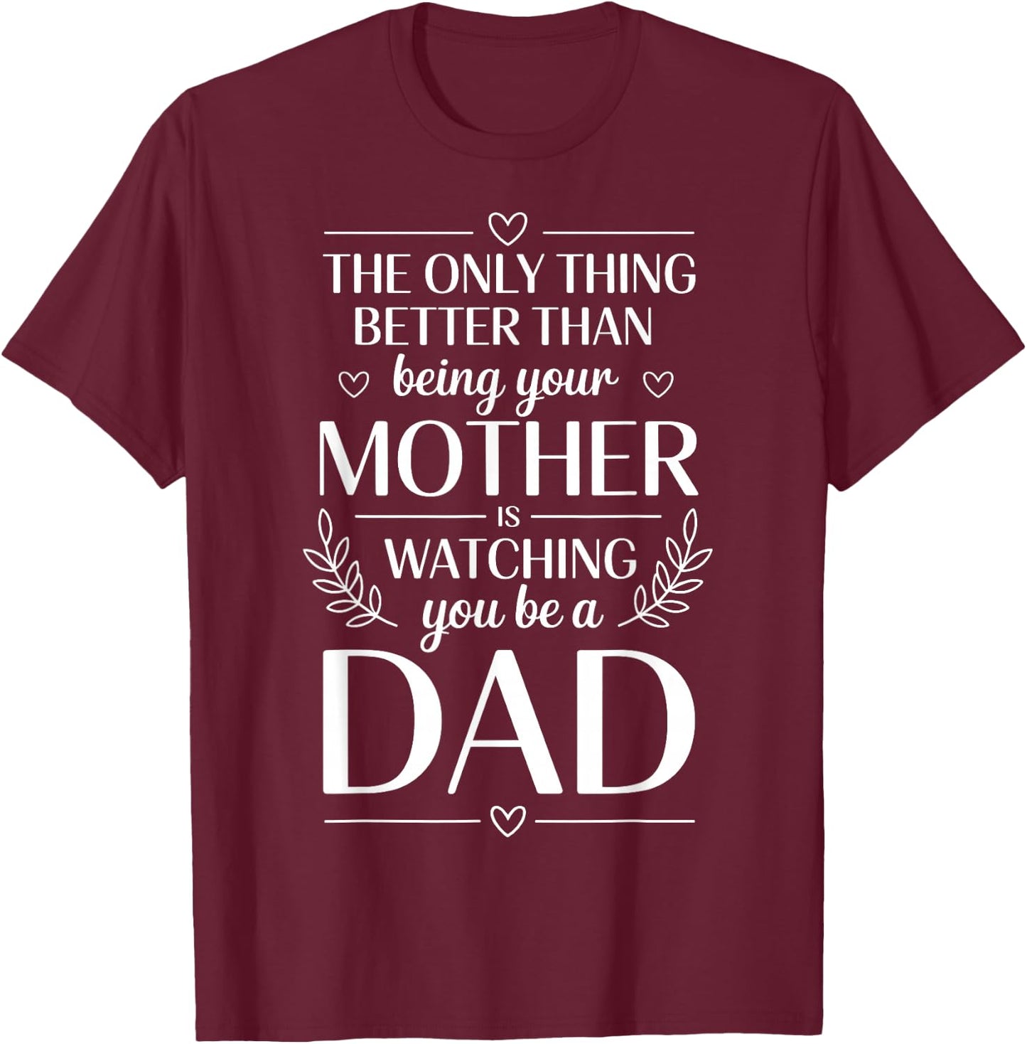Only Thing Better Than Being Your Mom is Watching You Be Dad T-Shirt - T-Shirt | Maroon