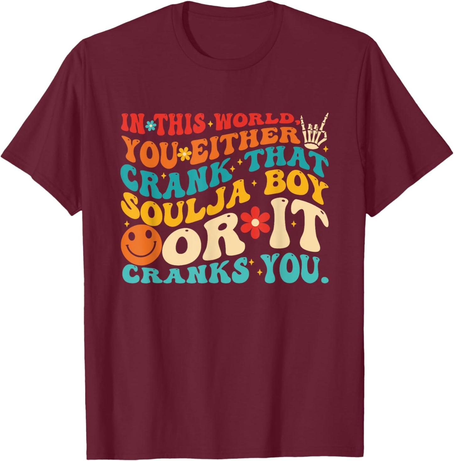 This World You Either Crank That Soulja Boy Or It Cranks You T-Shirt - T-Shirt | Maroon