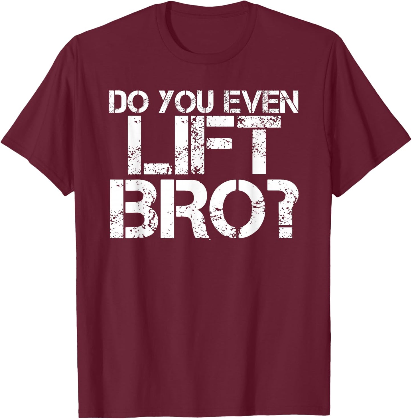 DO YOU EVEN LIFT BRO? Shirt Funny Gym Fit Sports Gift T-Shirt - T-Shirt | Maroon