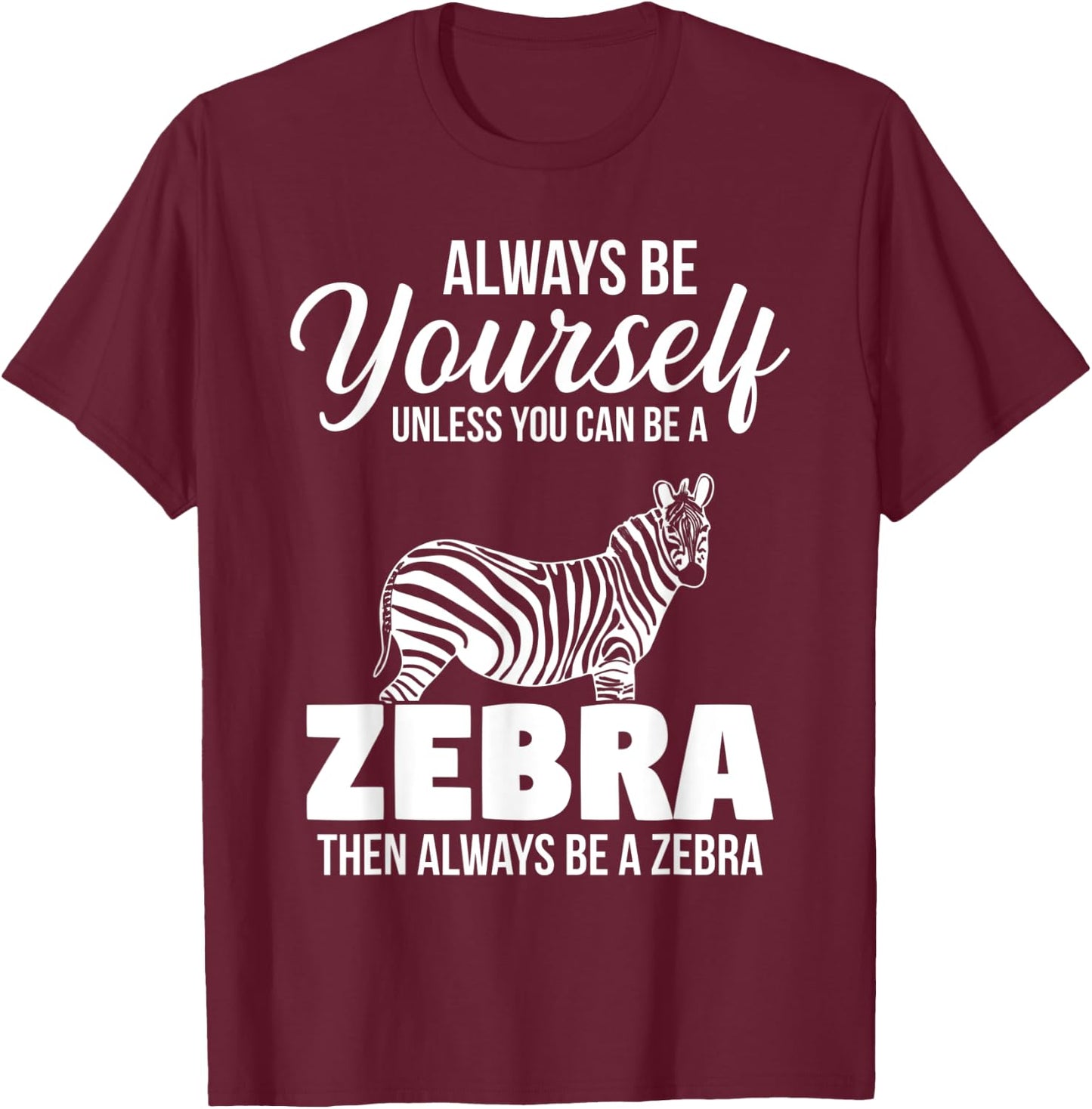 Always Be Yourself Unless You Can Be A Zebra T-Shirt - T-Shirt | Maroon