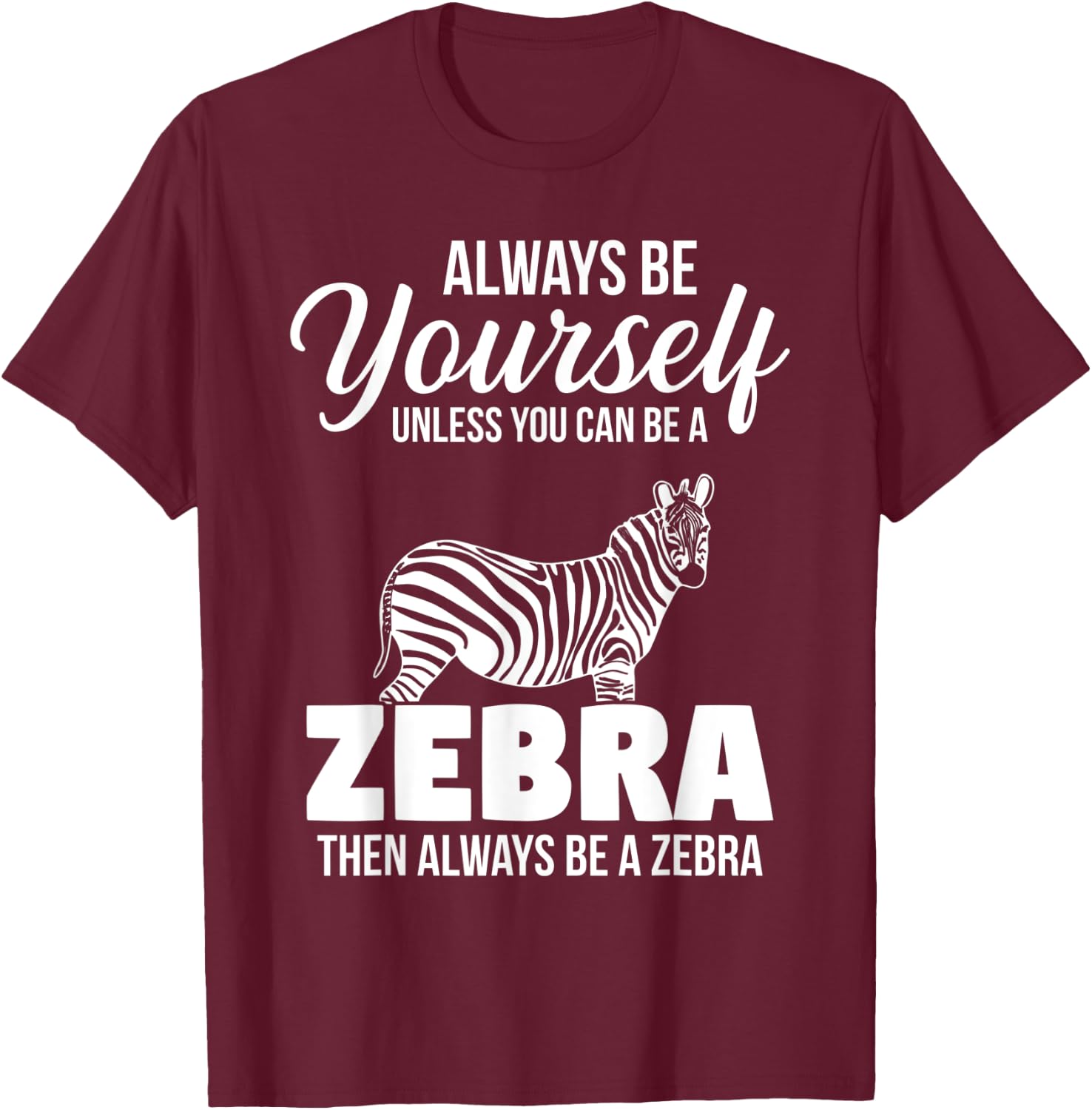 Always Be Yourself Unless You Can Be A Zebra T-Shirt - T-Shirt | Maroon