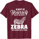 Always Be Yourself Unless You Can Be A Zebra T-Shirt - T-Shirt | Maroon