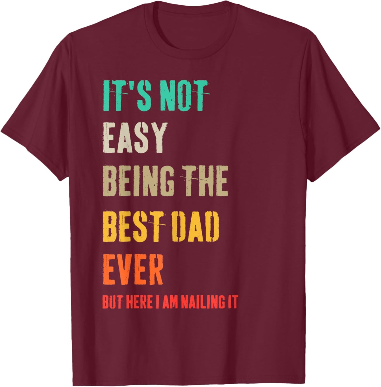 It's Not Easy Being The Best Dad Ever But Here I Am Nailing T-Shirt - T-Shirt | Maroon