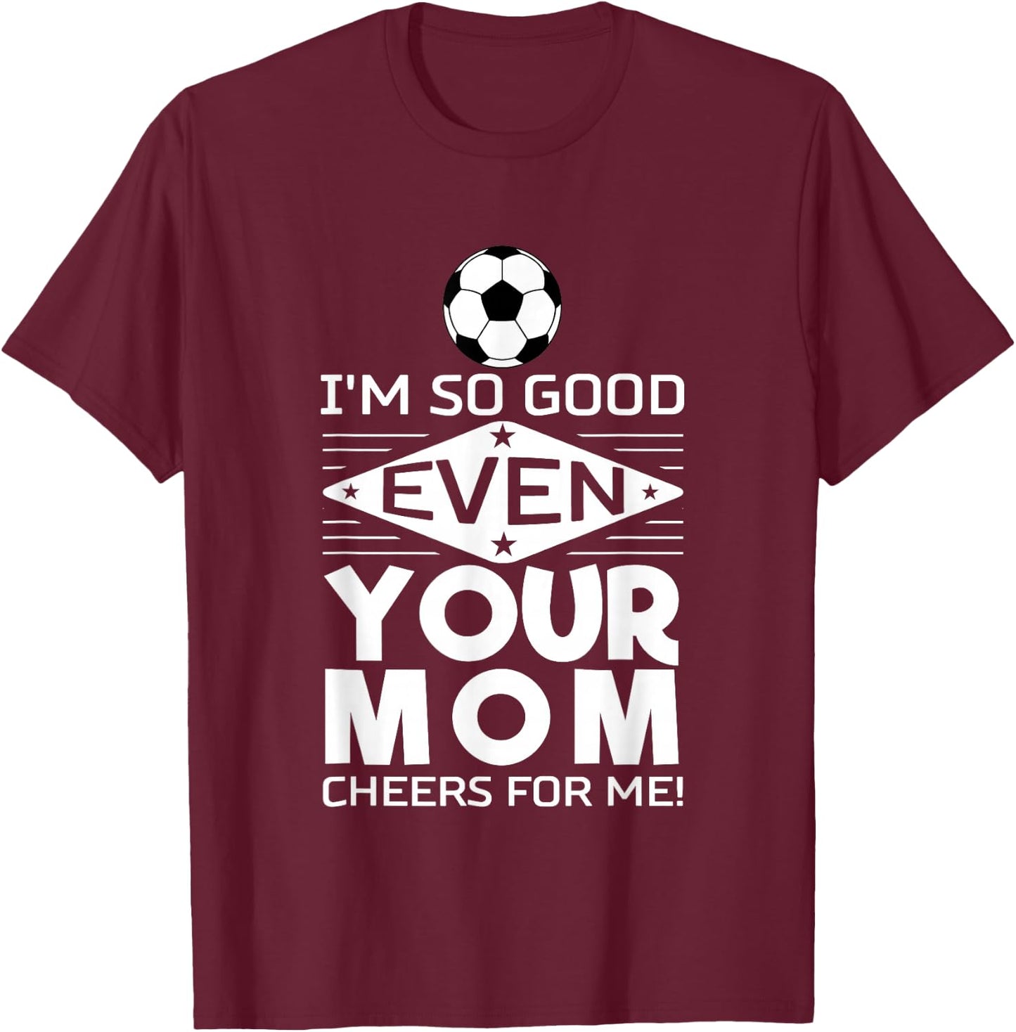 I'm so good that even your mother cheers me on Design T-Shirt - T-Shirt | Maroon