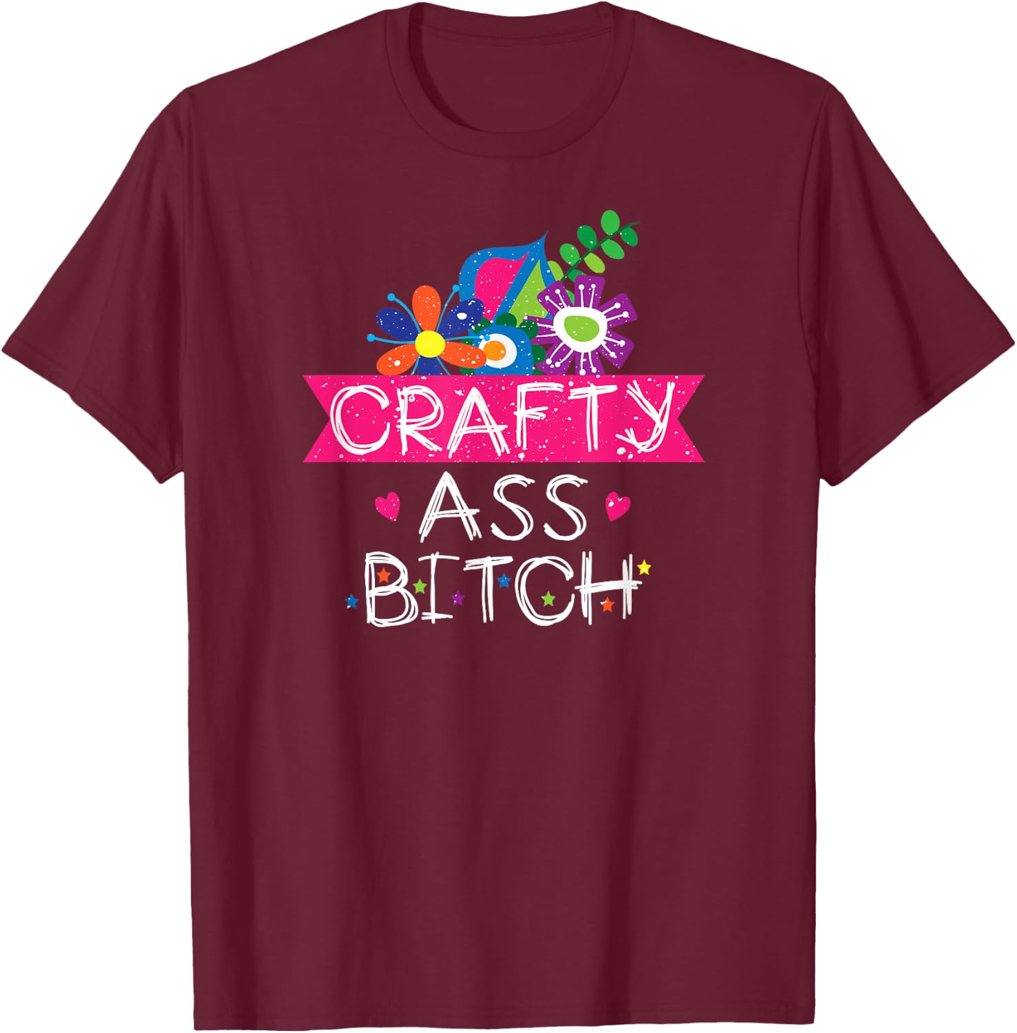 Crafty Ass Bitch Sassy Crafter Funny Floral T-Shirt - T-Shirt | Maroon