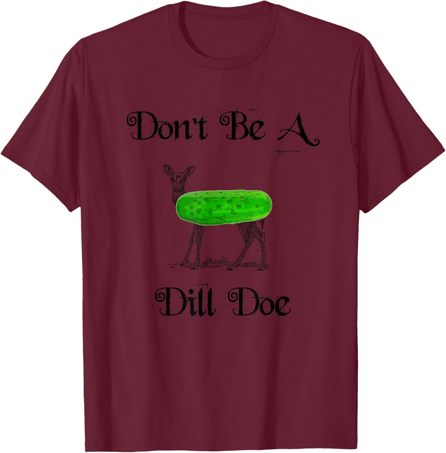 Don't be a dill doe, play on words, funny deer pickle T-Shirt - T-Shirt | Maroon