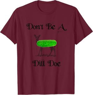 Don't be a dill doe, play on words, funny deer pickle T-Shirt - T-Shirt | Maroon