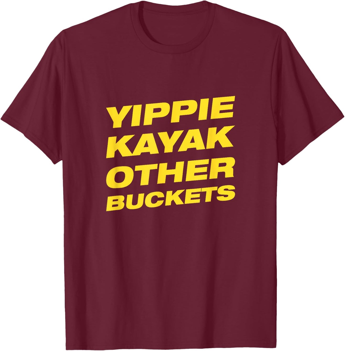 Yippie Kayak Other Buckets T-Shirt - T-Shirt | Maroon