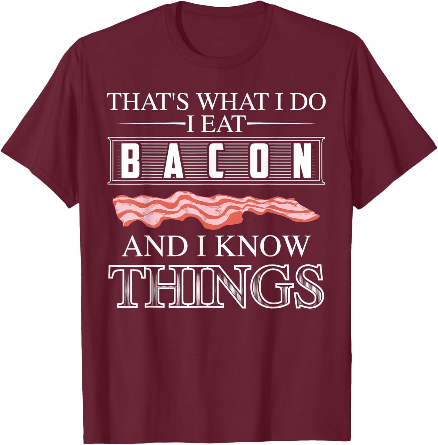 That's What I Do I Eat Bacon And I Know Things Shirt Gift T-Shirt - T-Shirt | Maroon