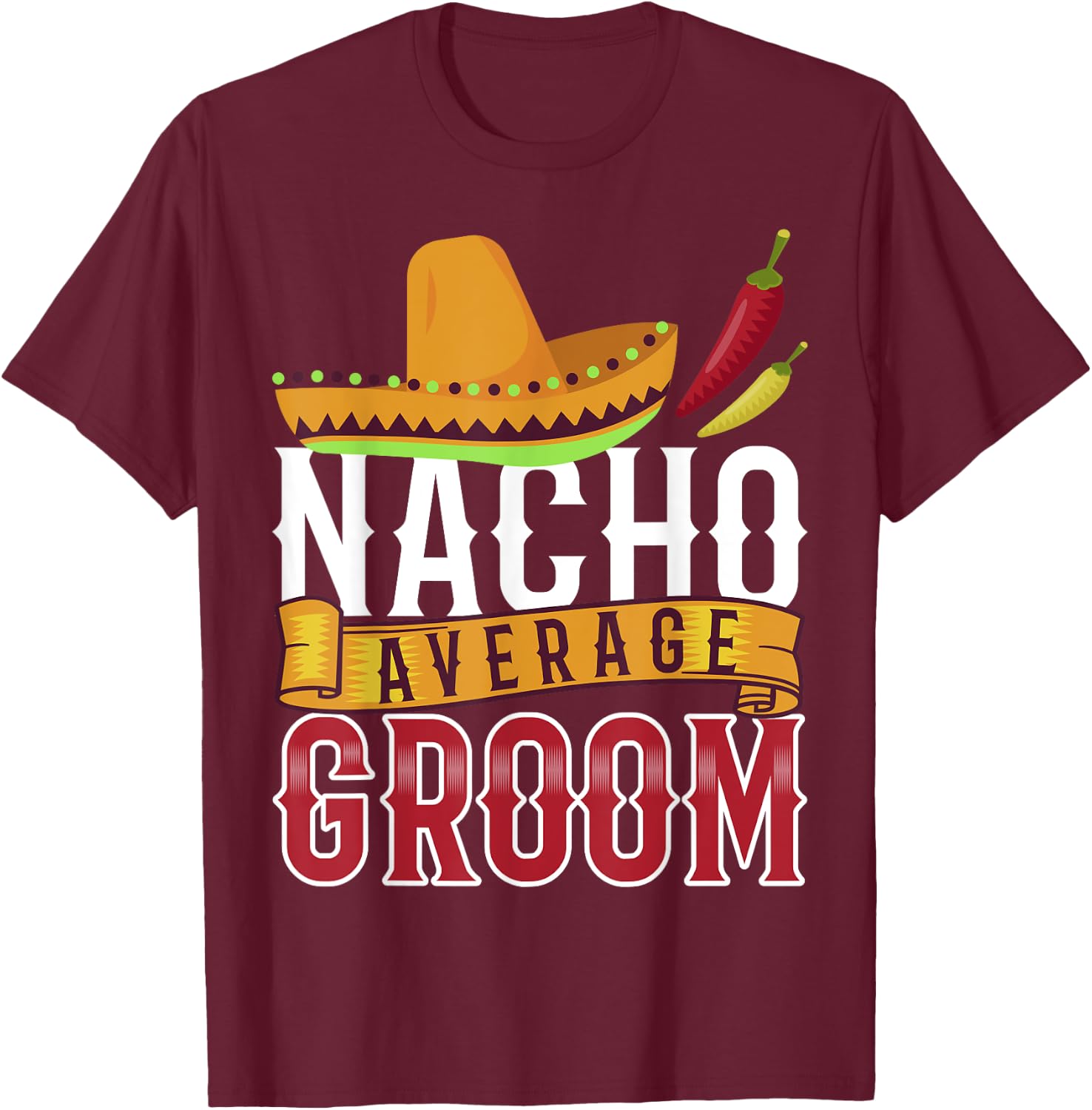 Nacho Average Groom Shirt, Cinco De Mayo Groom T-Shirt - T-Shirt | Maroon