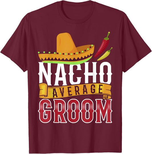 Nacho Average Groom Shirt, Cinco De Mayo Groom T-Shirt - T-Shirt | Maroon