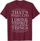 That's What I Do I Drink Whiskey and I Know Things T-Shirt - T-Shirt | Maroon