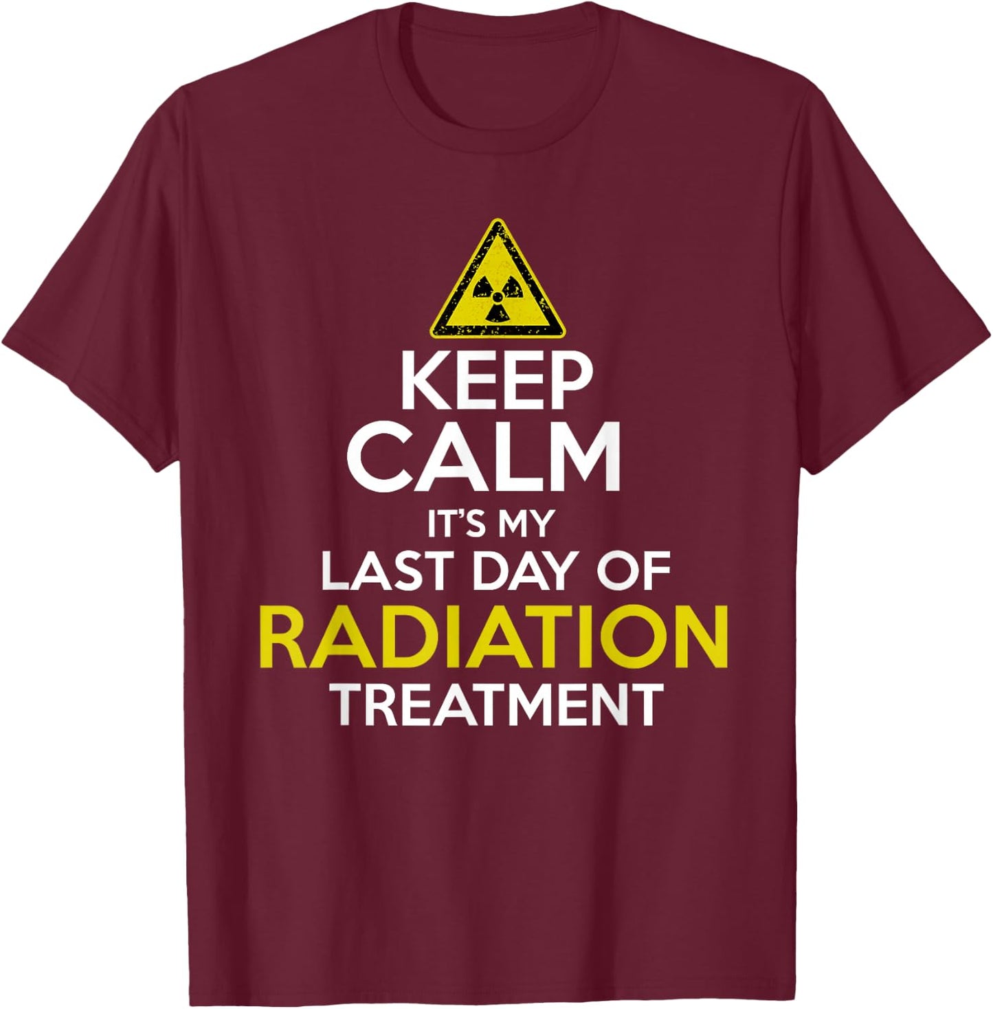 Keep Calm Its My Last Day Of Radiation Treatment T-Shirt - T-Shirt | Maroon