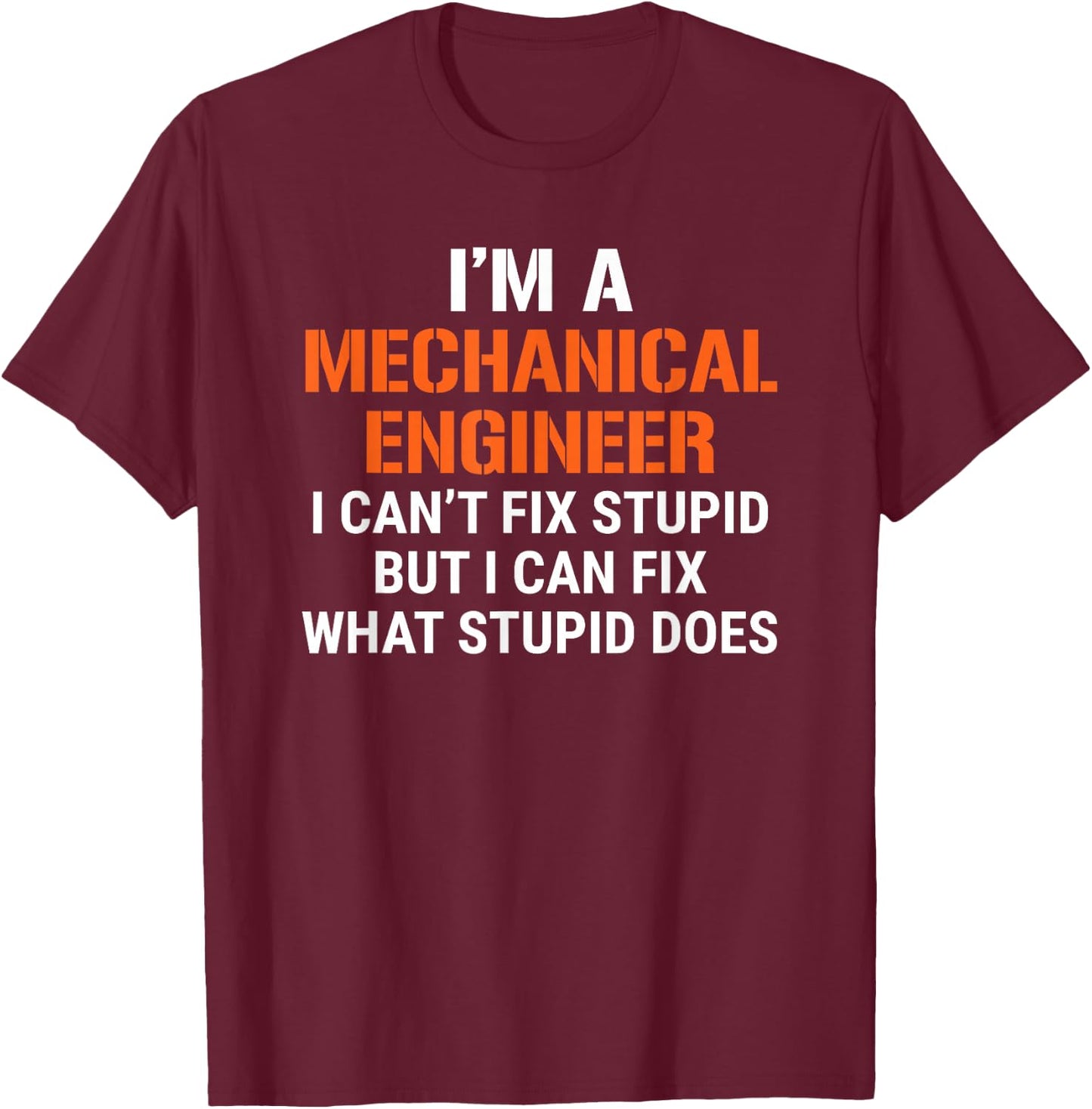 Funny Mechanical Engineer I Can't Fix Stupid T-Shirt - T-Shirt | Maroon