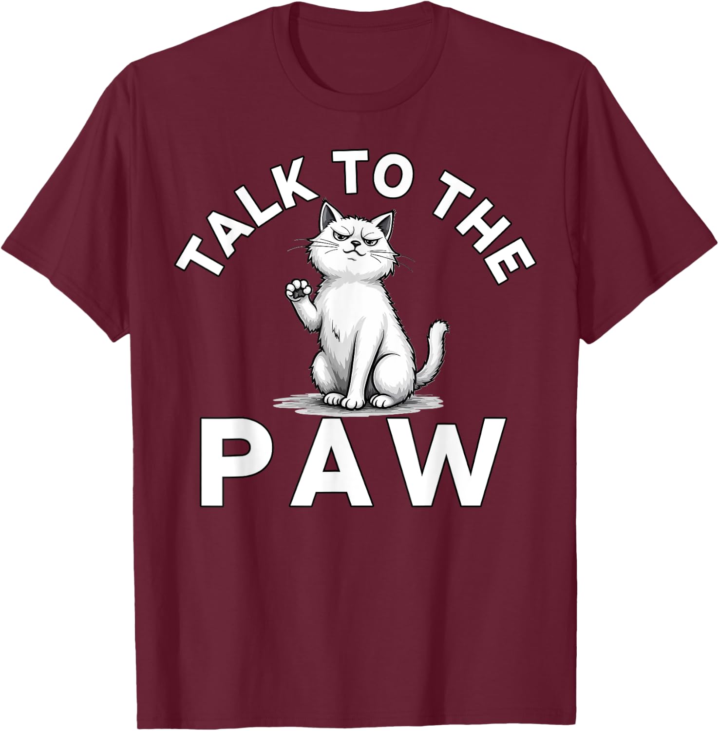 Talk to the Paw Cat Lovers Funny Pet Humor T-Shirt - T-Shirt | Maroon