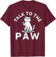 Talk to the Paw Cat Lovers Funny Pet Humor T-Shirt - T-Shirt | Maroon
