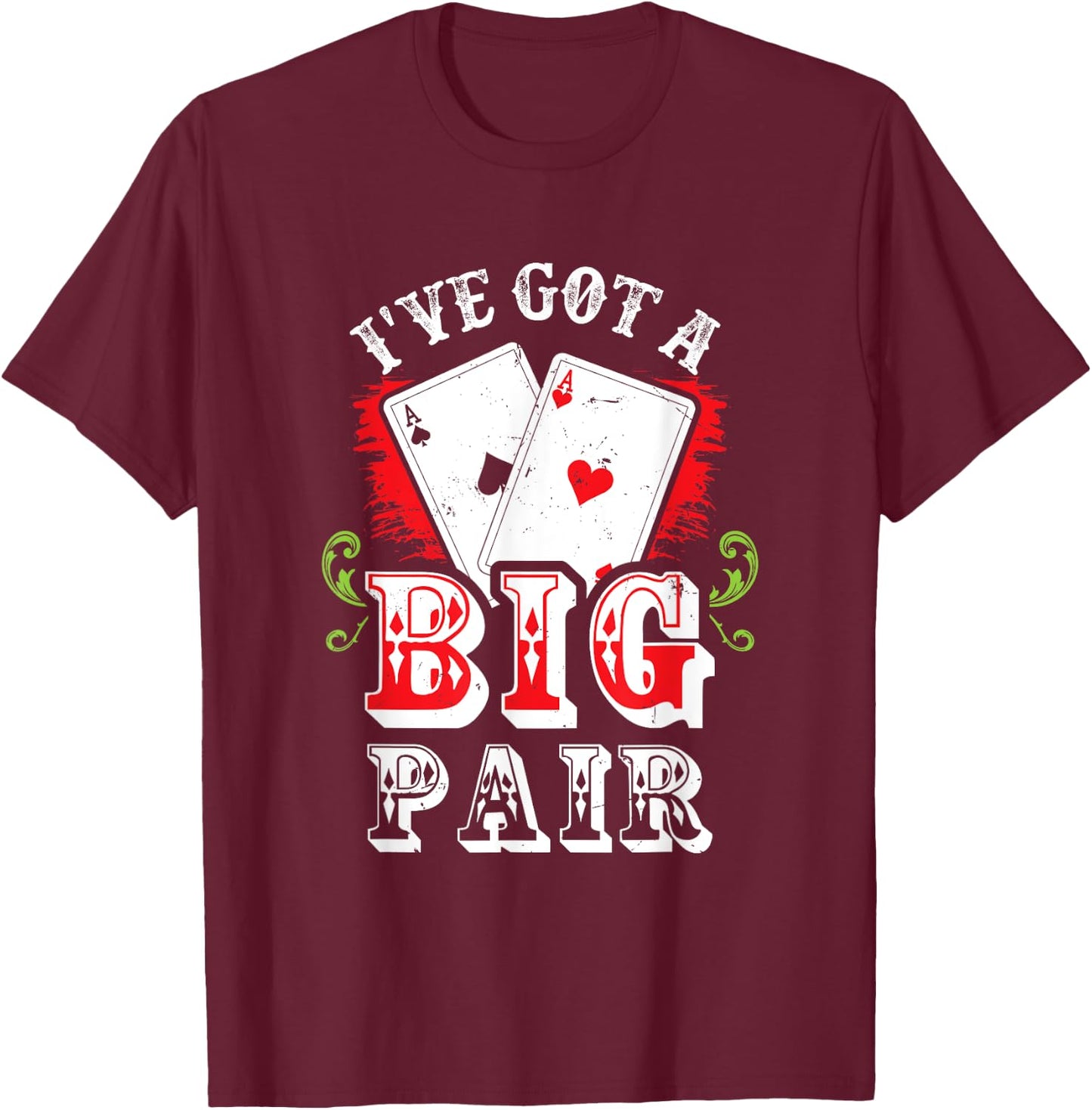 I've Got A Big Pair Poker Players Gambling Casino Party Joke T-Shirt - T-Shirt | Maroon
