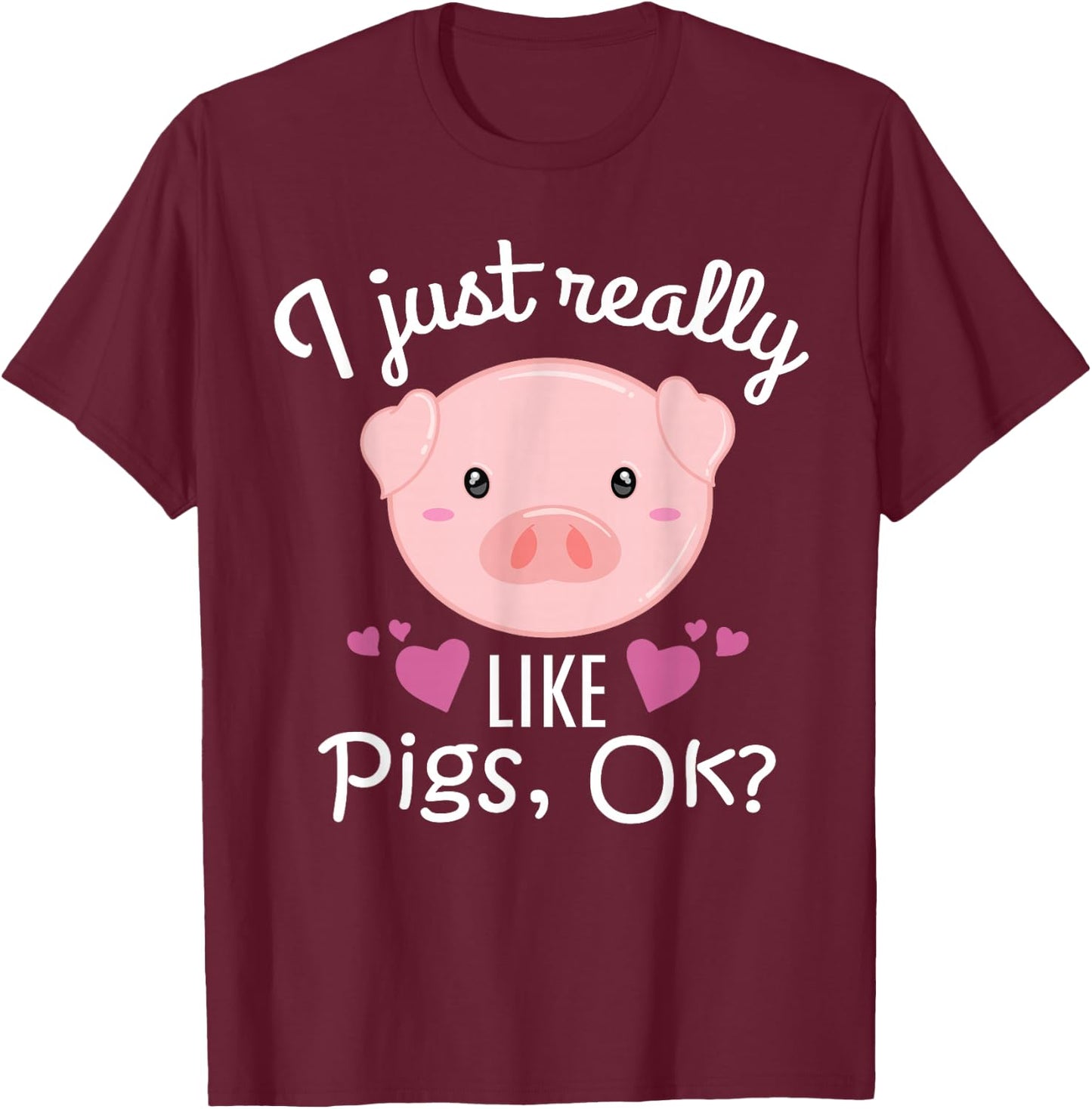 I Just Really Like Pigs Ok Cute Pig Farmer Funny Pig Lovers T-Shirt - T-Shirt | Maroon