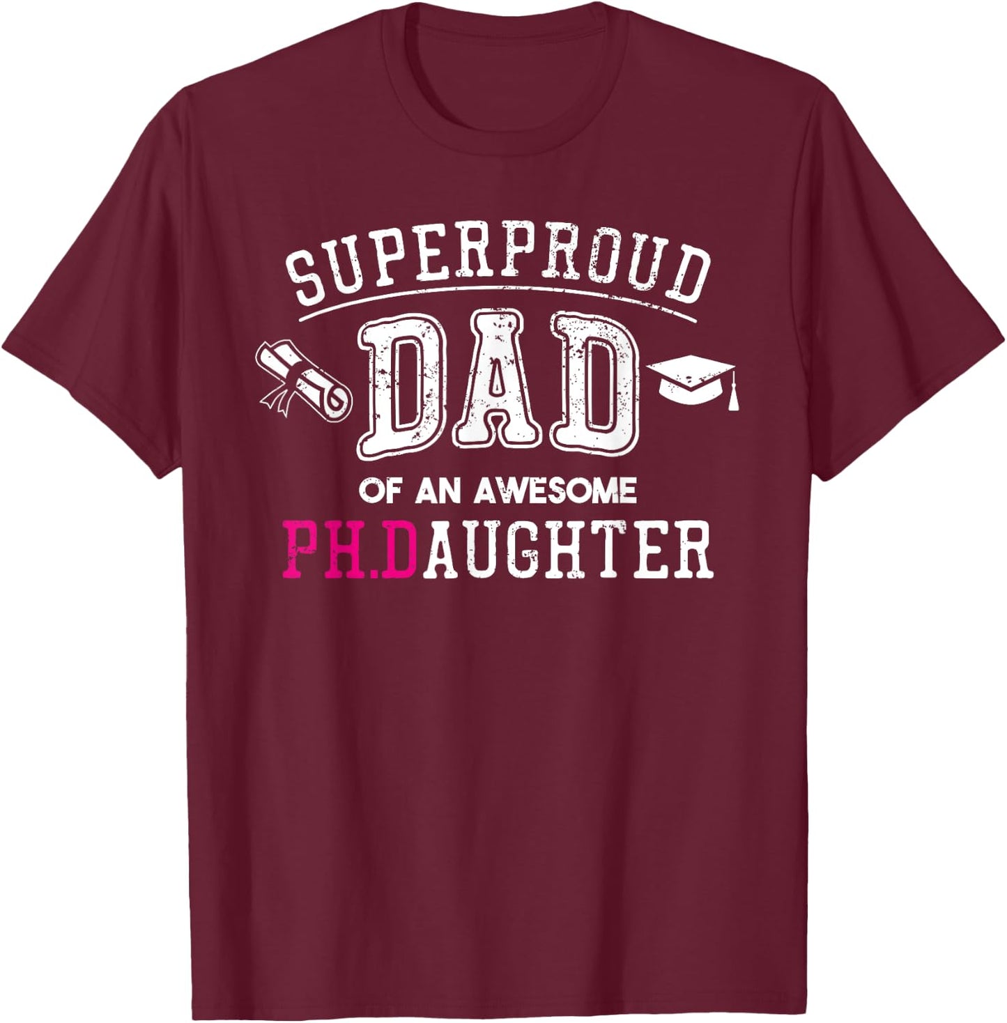 PhD Dad Proud Dad of Phd Graduate Daughter T-Shirt - T-Shirt | Maroon