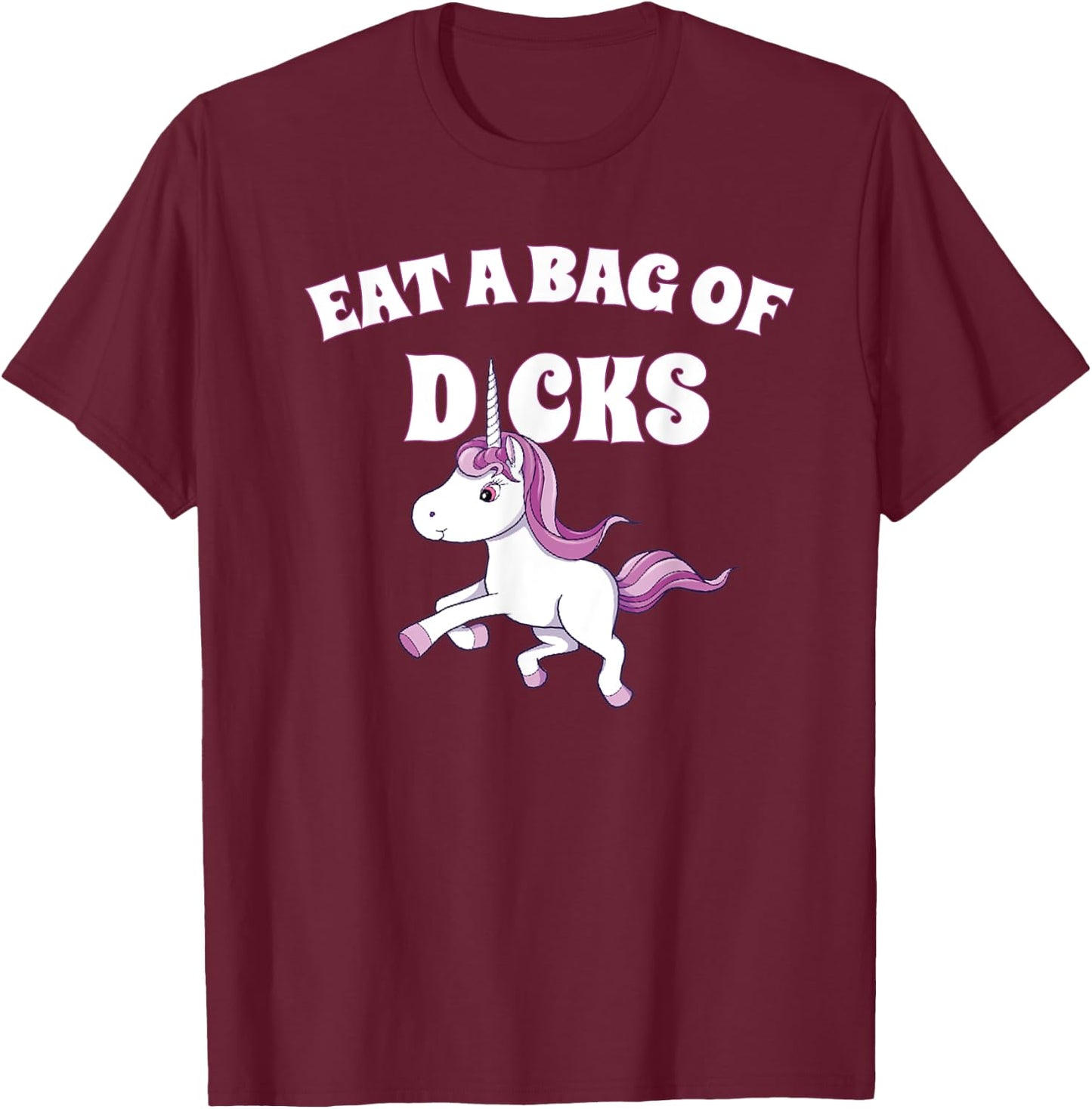Eat A Giant Bag Of Dicks Gag Gift Funny Unicorn T-Shirt - T-Shirt | Maroon