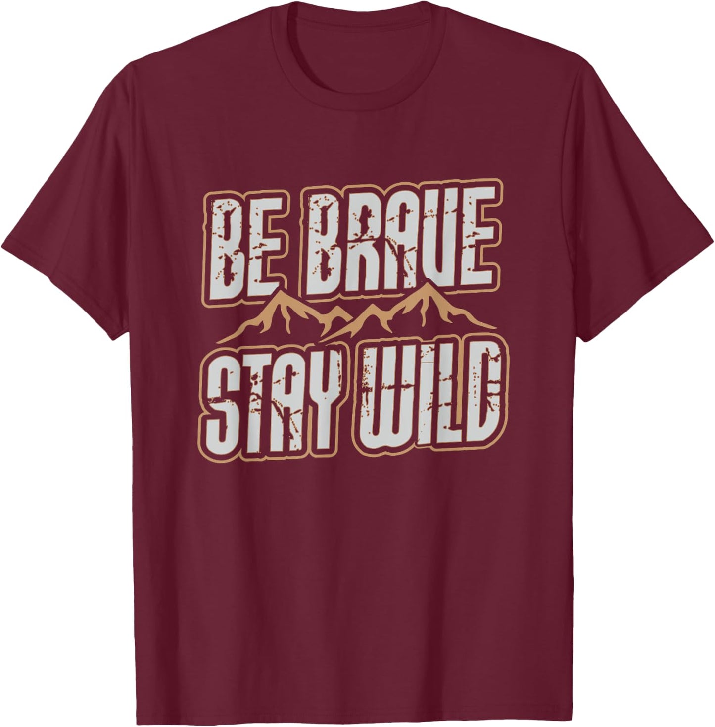 Be Brave Stay Wild Outdoor Wilderness Camping Hiking Gift T-Shirt - T-Shirt | Maroon