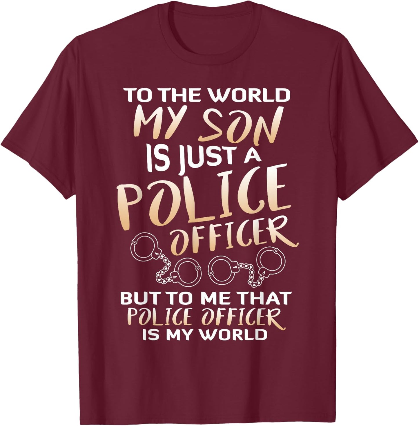 To The World My Son Is Just A Police Officer T Shirt T-Shirt - T-Shirt | Maroon