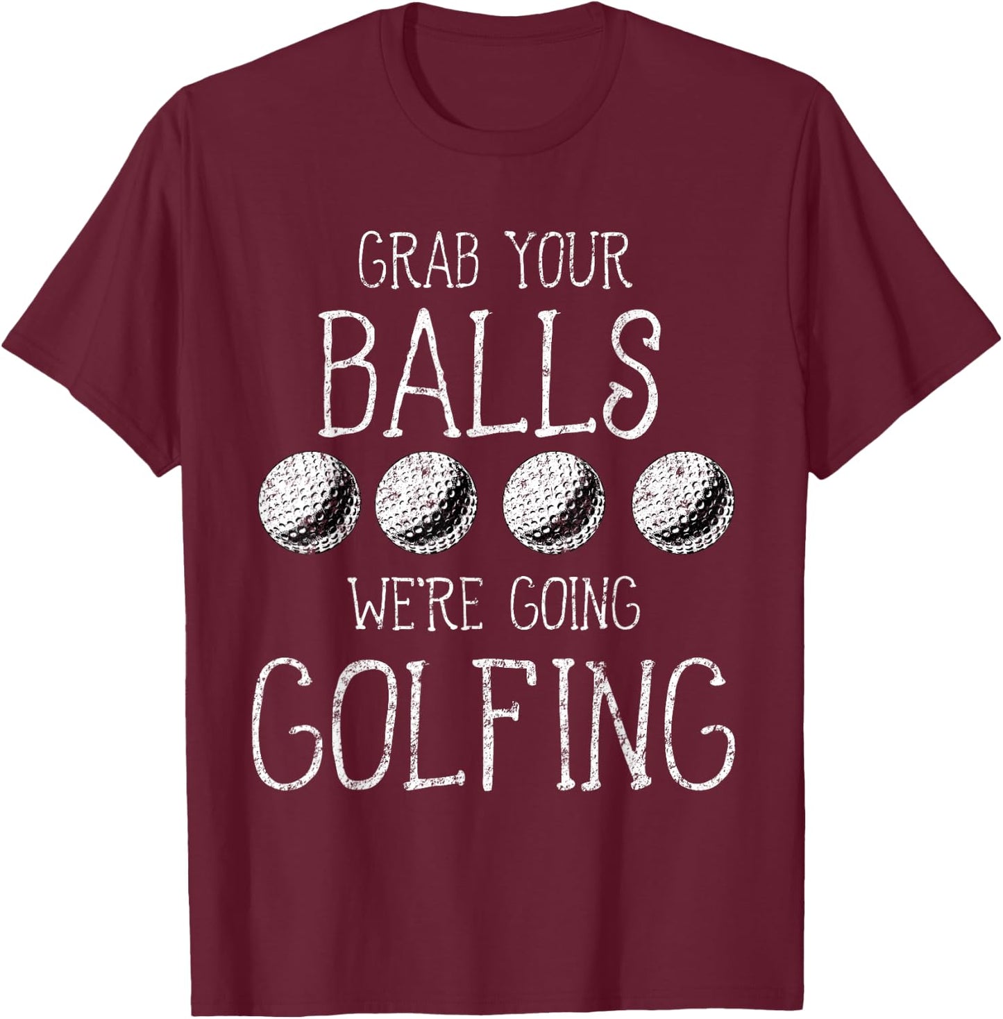 Grab Your Balls Balls We're Going Golfing T-Shirt - T-Shirt | Maroon