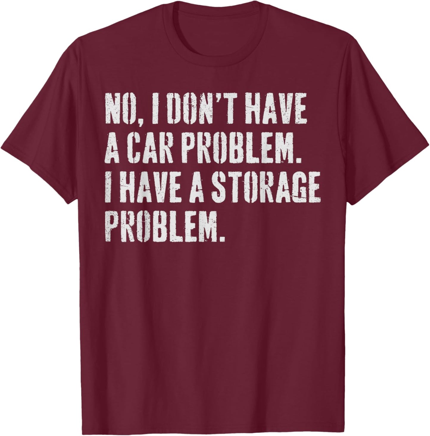 I Don't Have a car Problem I Have a Storage Problem T-Shirt - T-Shirt | Maroon
