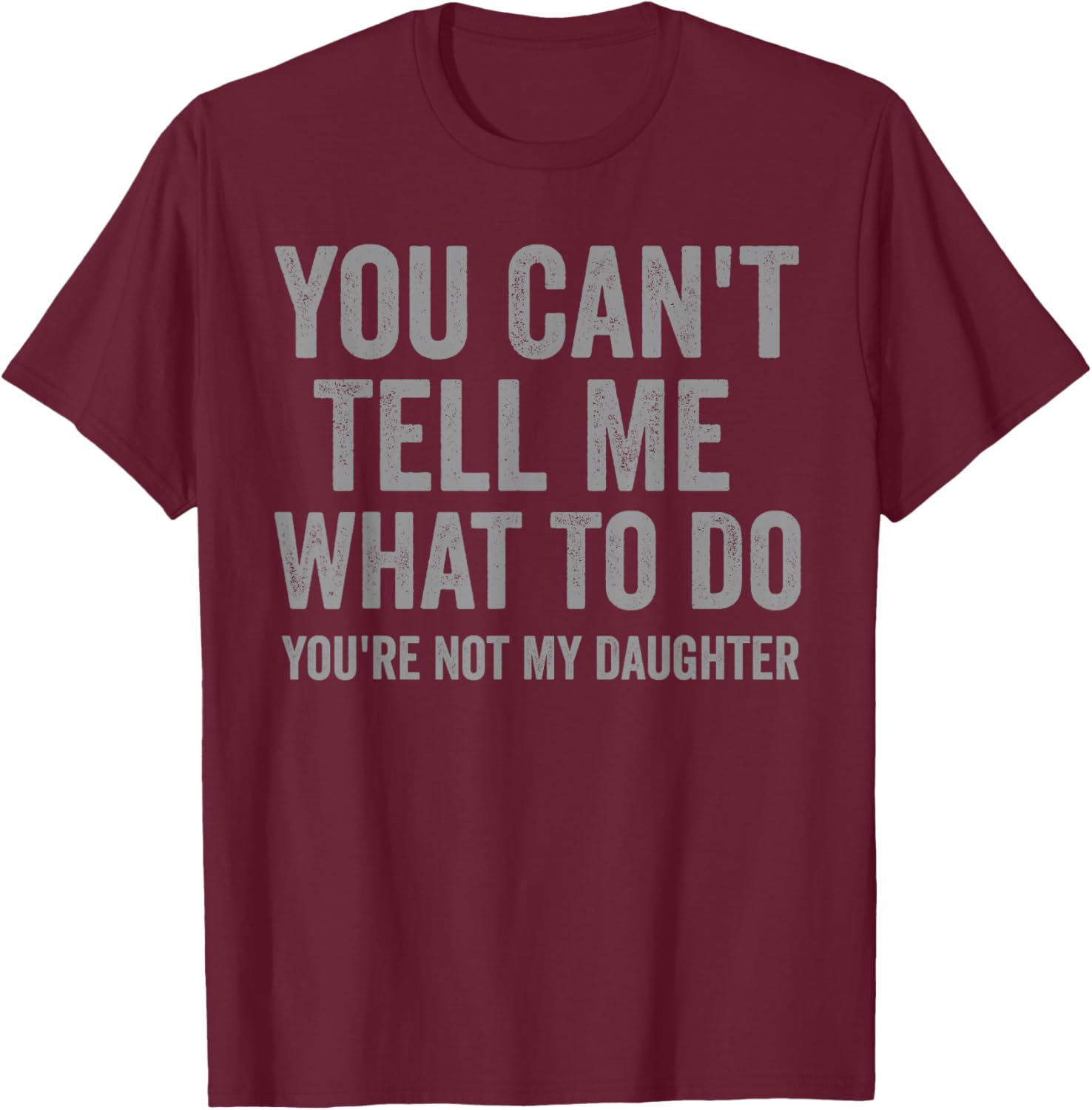 You Can't Tell Me What to Do Funny Dad Quote T-Shirt - T-Shirt | Maroon