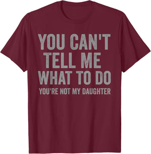 You Can't Tell Me What to Do Funny Dad Quote T-Shirt - T-Shirt | Maroon