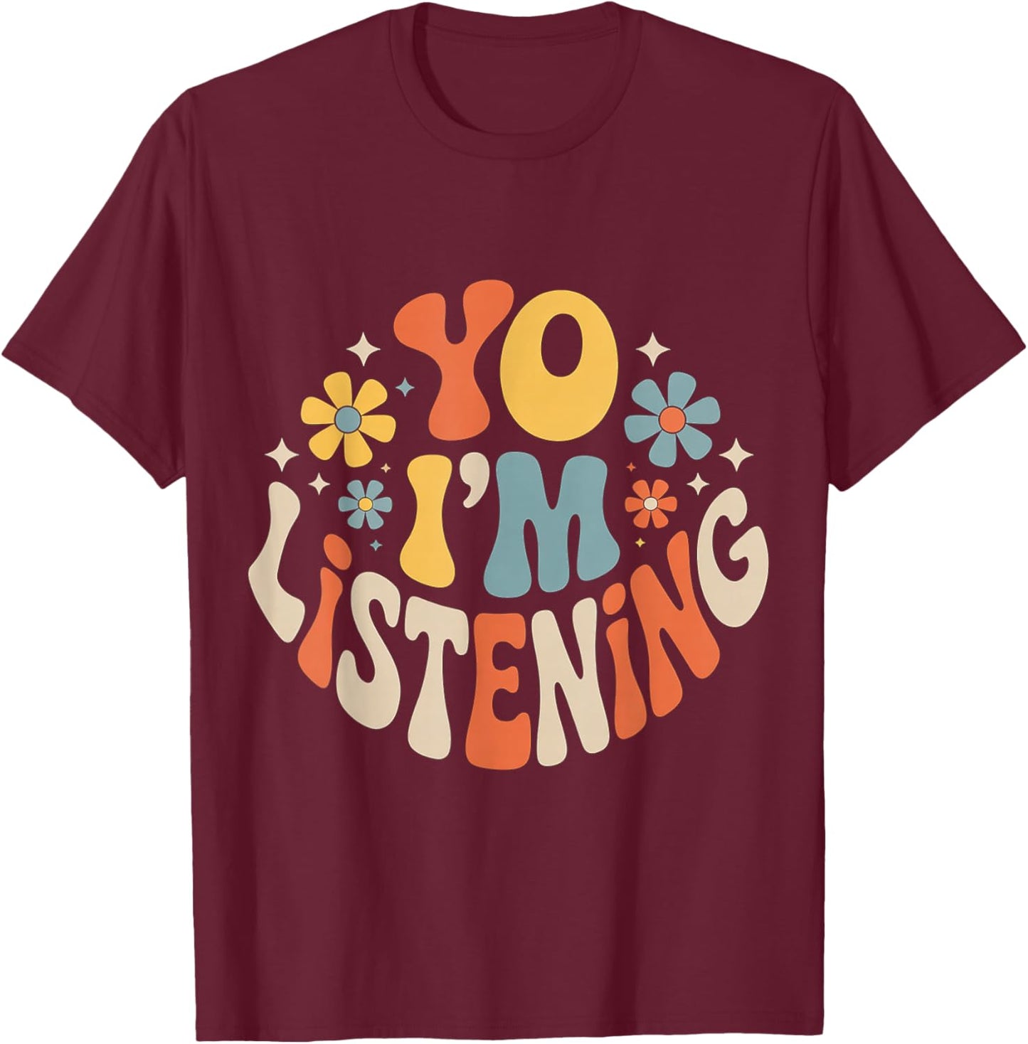 Yo I'm Listening Listener Energy Attentive T-Shirt - T-Shirt | Maroon