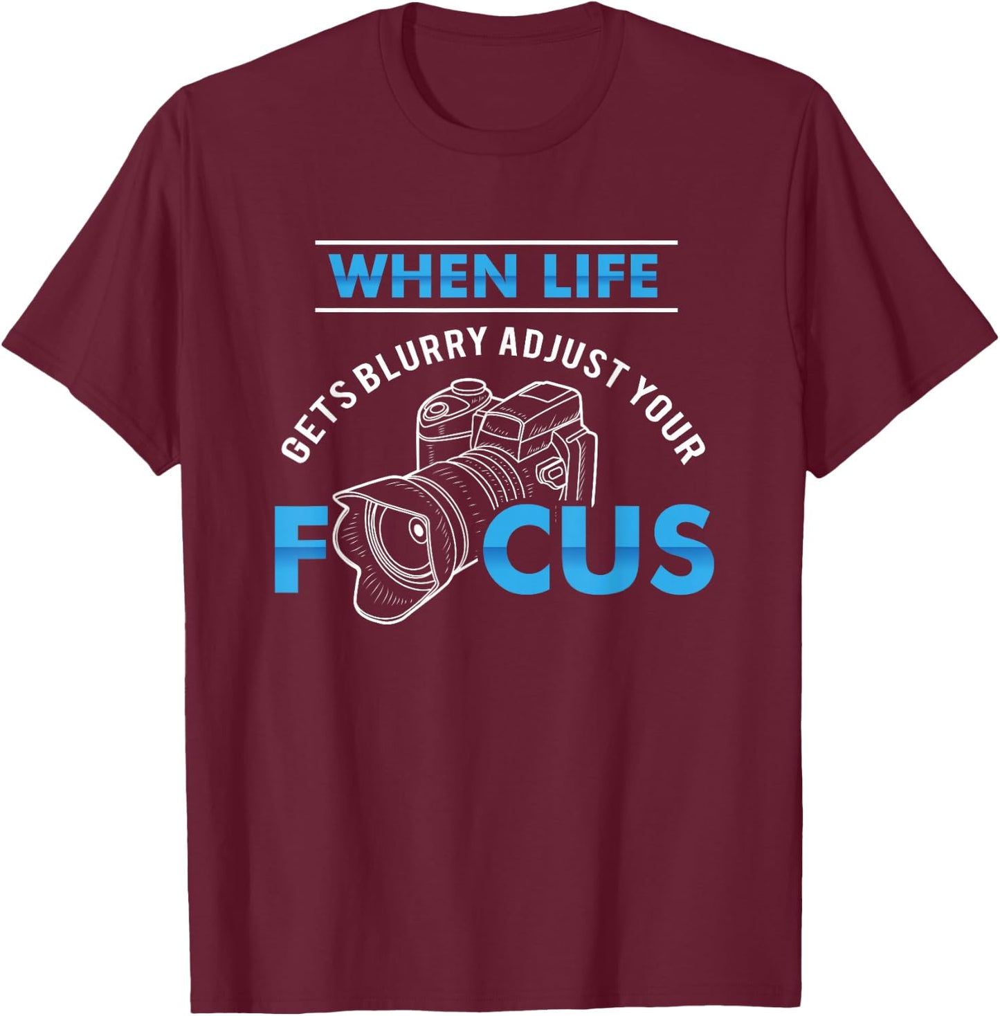 When life gets blurry adjust your focus - Funny Photographer T-Shirt - T-Shirt | Maroon