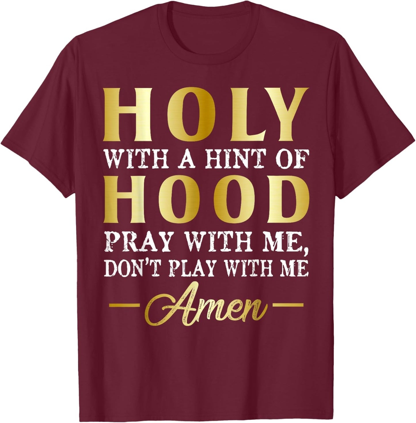 Holy With A Hint of Hood Pray With Me Dont Play With Me T-Shirt - T-Shirt | Maroon