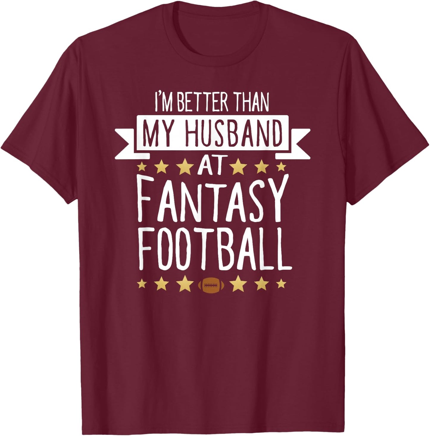 I'm Better Than My Husband At Fantasy Football T Shirt Women T-Shirt - T-Shirt | Maroon