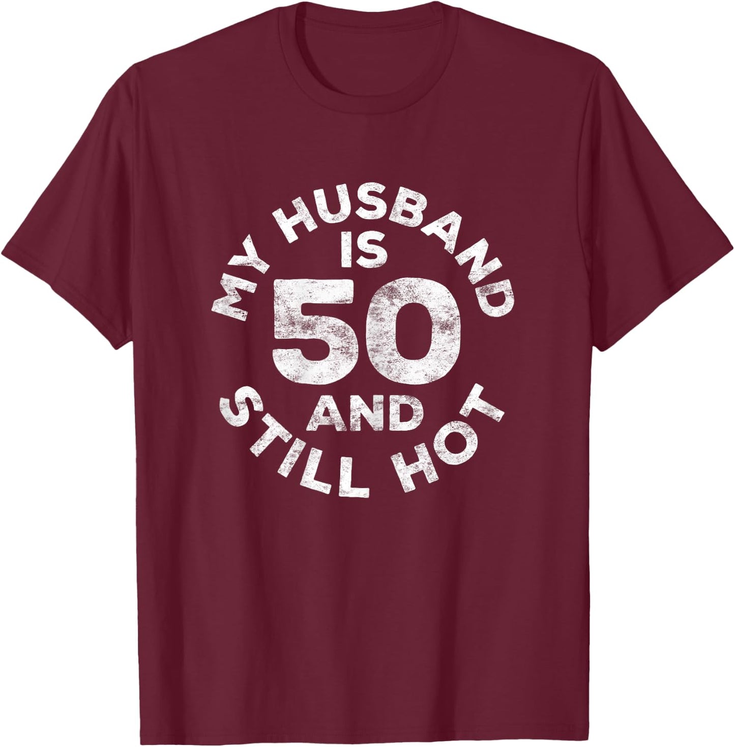 My Husband Is 50 And Still Hot 50th Birthday Shirt T-Shirt - T-Shirt | Maroon