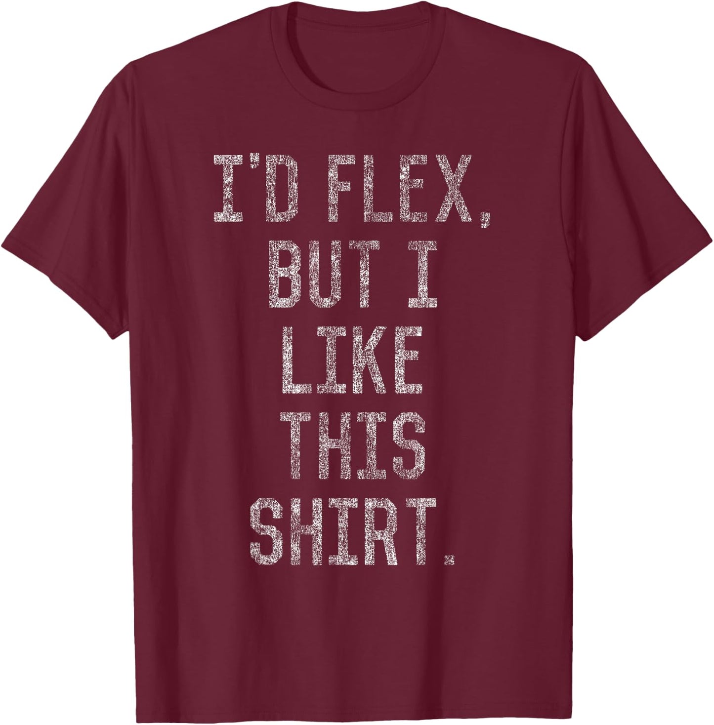 I'd Flex But I Like This Shirt T-Shirt - T-Shirt | Maroon