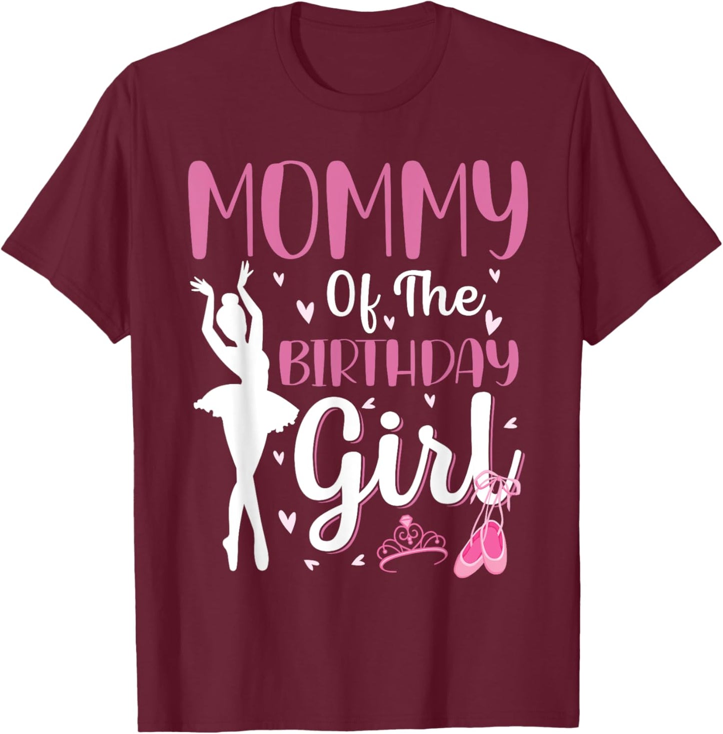 Mommy of The Birthday Girl Ballet Dancer Ballerina Mom T-Shirt - T-Shirt | Maroon