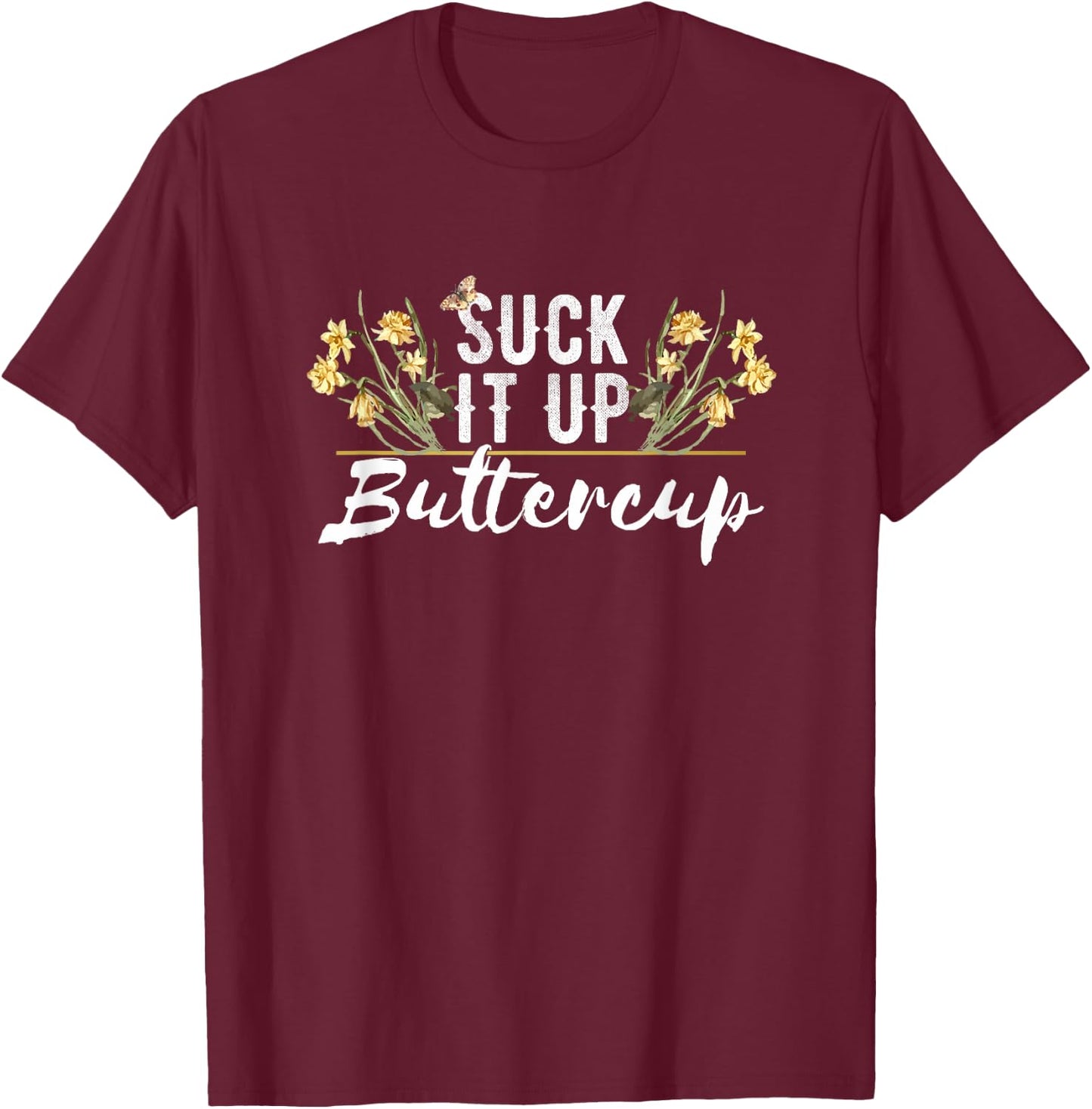Suck It Up Buttercup Funny and Cute Floral Style T-Shirt - T-Shirt | Maroon