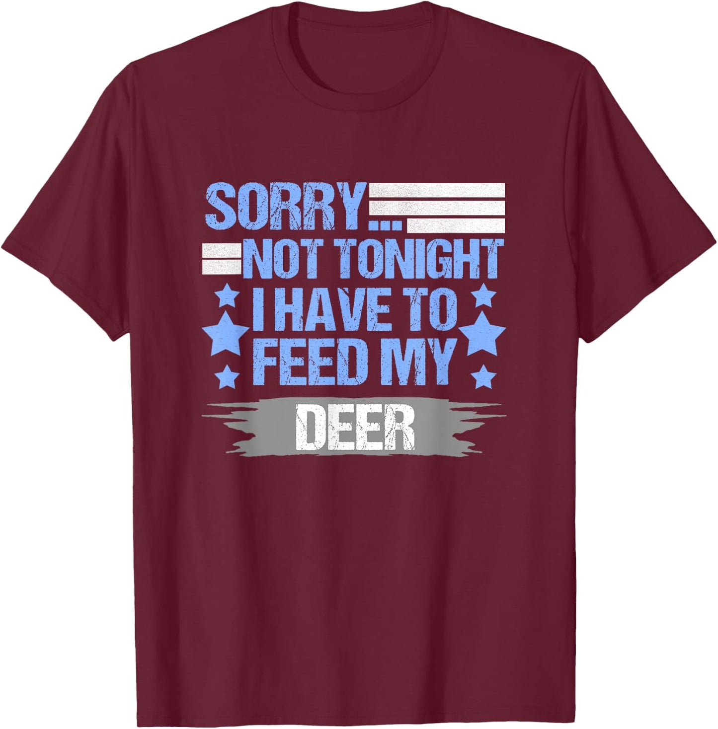 Sorry not Tonight I Have to Feed My Deer T-Shirt - T-Shirt | Maroon