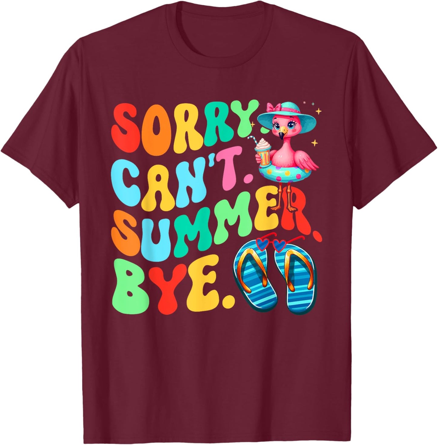 Sorry Can't Summer Bye Last Day Of School Teacher Flamingo T-Shirt - T-Shirt | Maroon