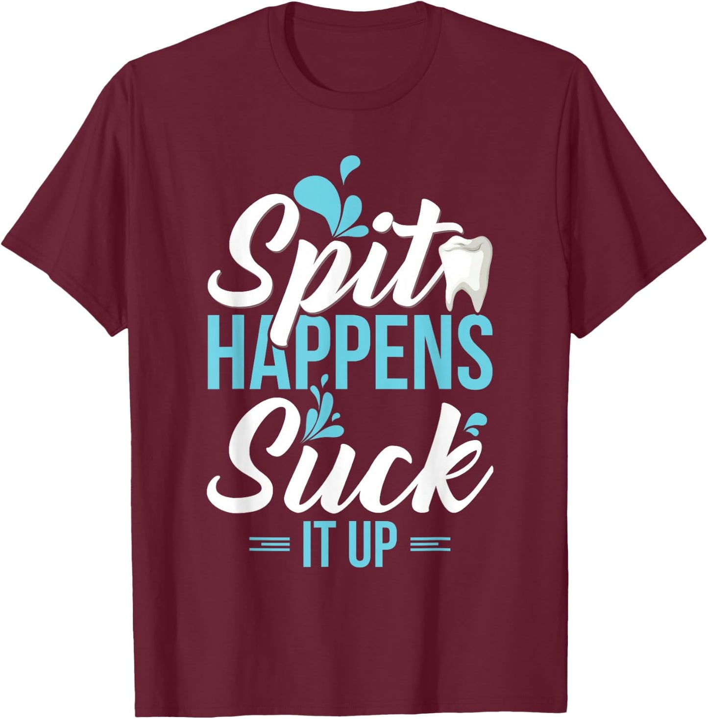 Funny Dental Assistant Gift - Spit Happens T-Shirt - T-Shirt | Maroon