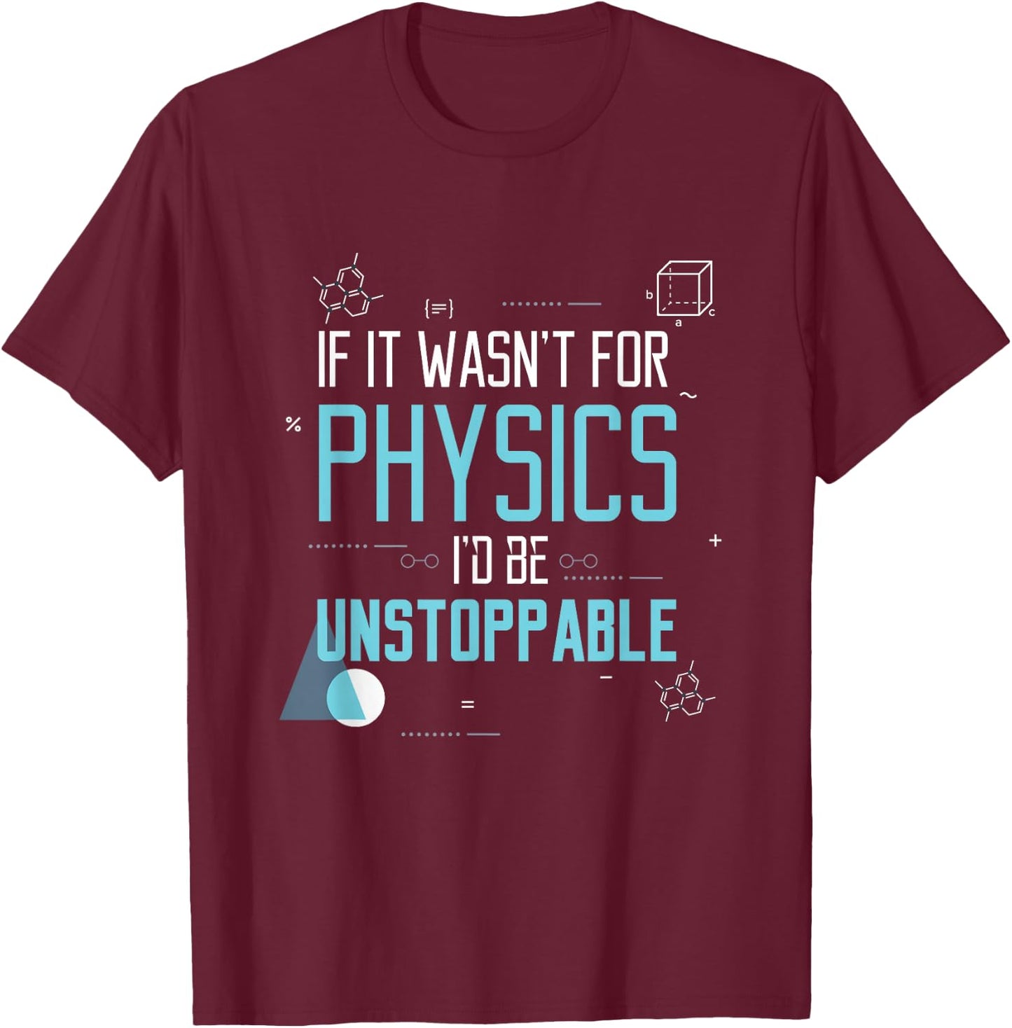 If It Wasn't for Physics I'd Be Unstoppable Gift T-Shirt - T-Shirt | Maroon