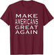 Make AMERICANS Great Again Pride Patriotic Proud America T-Shirt - T-Shirt | Maroon