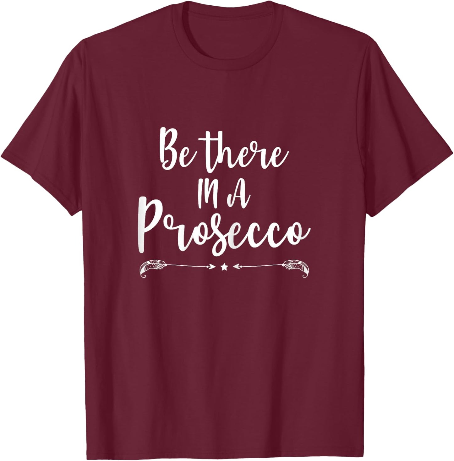 Be There in a Prosecco Prosecco Loves Funny Wine T-Shirt - T-Shirt | Maroon
