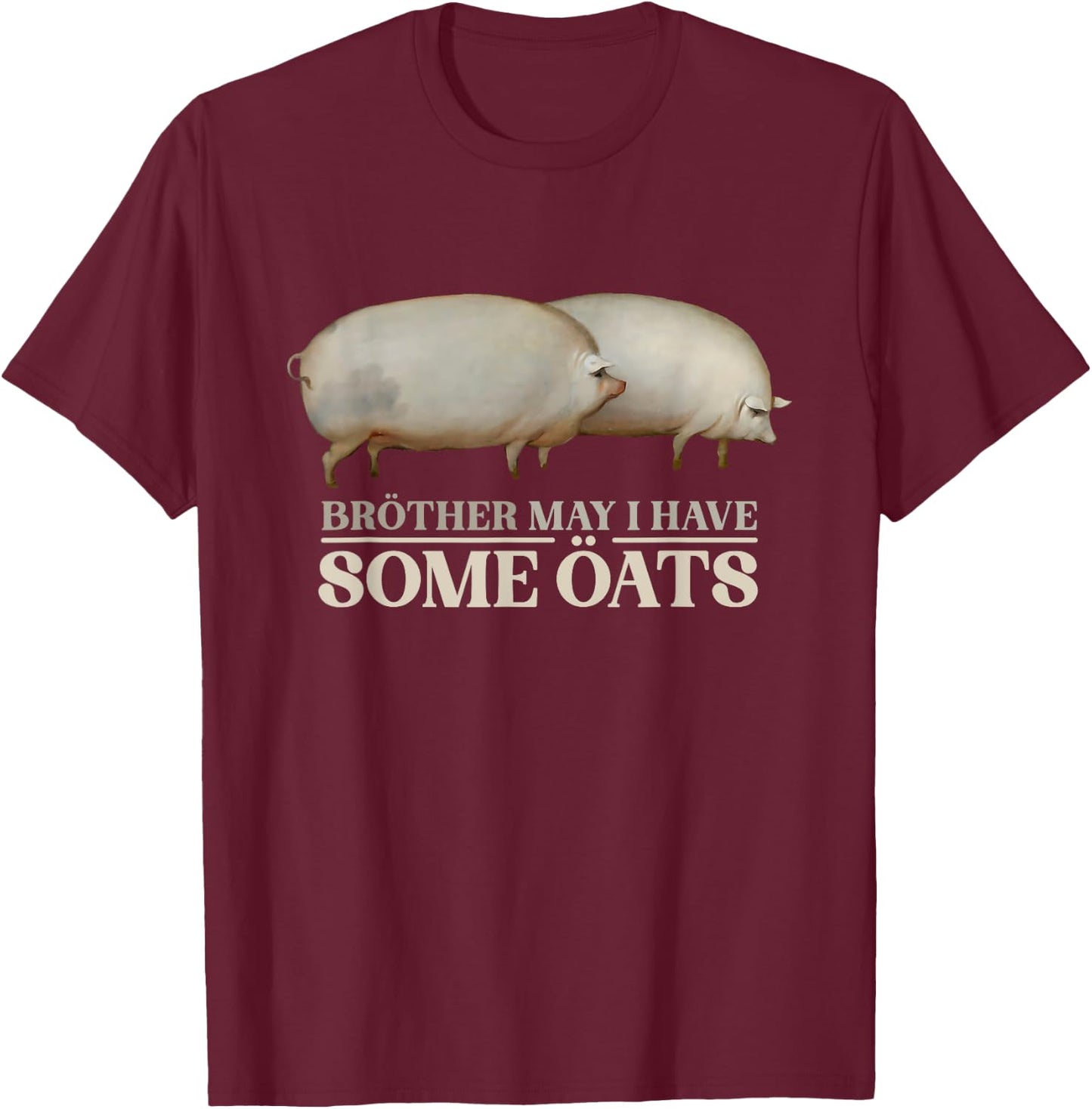 Brother May I Have Some Oats Pigs Meme T-Shirt - T-Shirt | Maroon