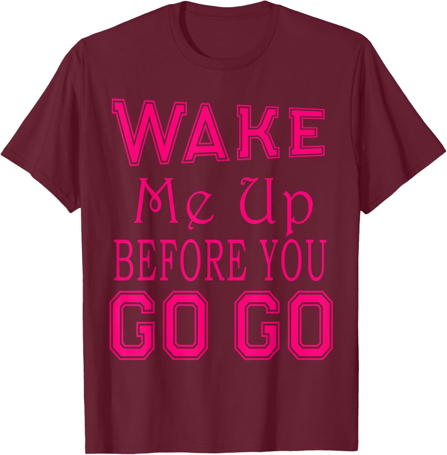 Wake Me Up Before You Go Go Pink Party T-Shirt - T-Shirt | Maroon