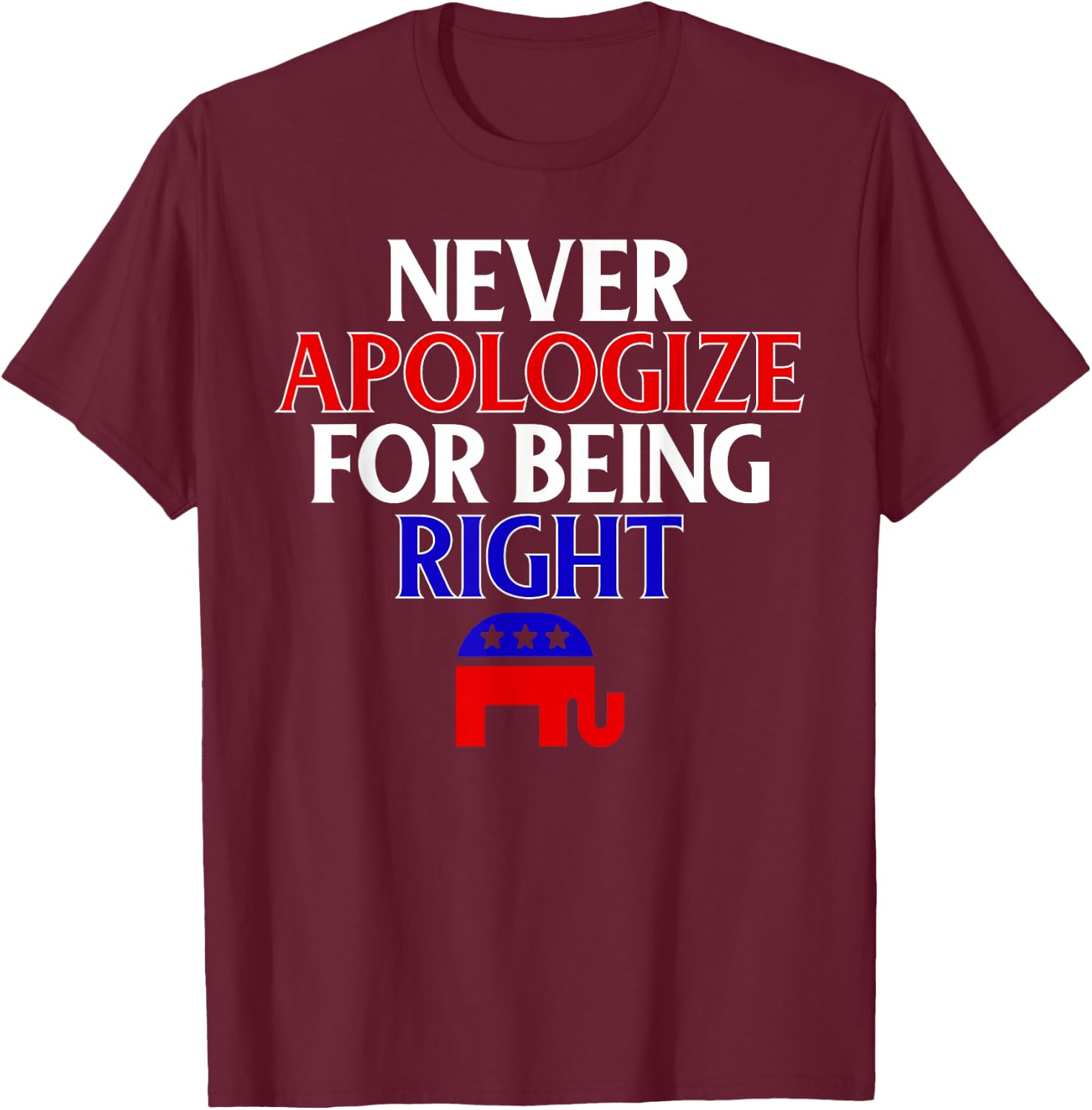 Funny Republican T Shirt Never Apologize For Being Right T-Shirt - T-Shirt | Maroon
