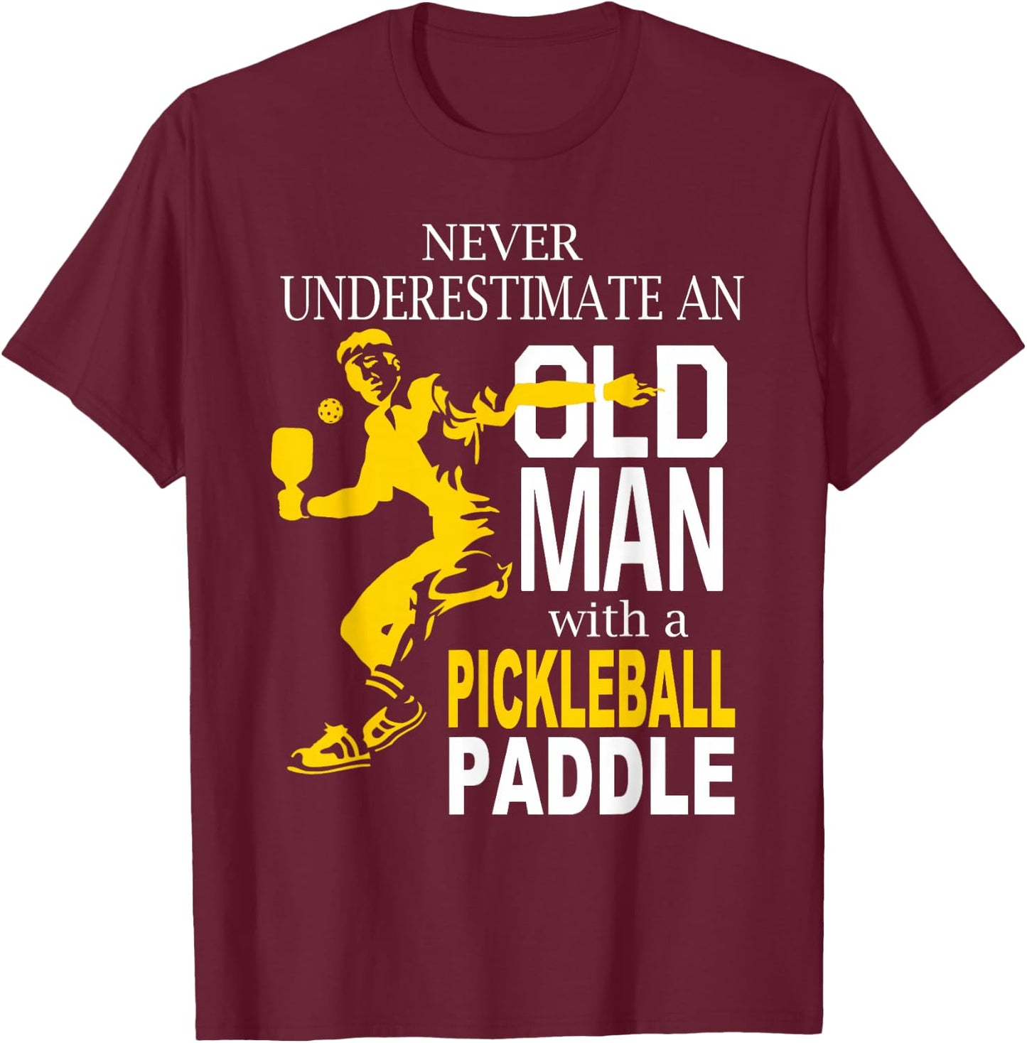 Never Underestimate Old Man with Pickleball Paddle T-Shirt - T-Shirt | Maroon