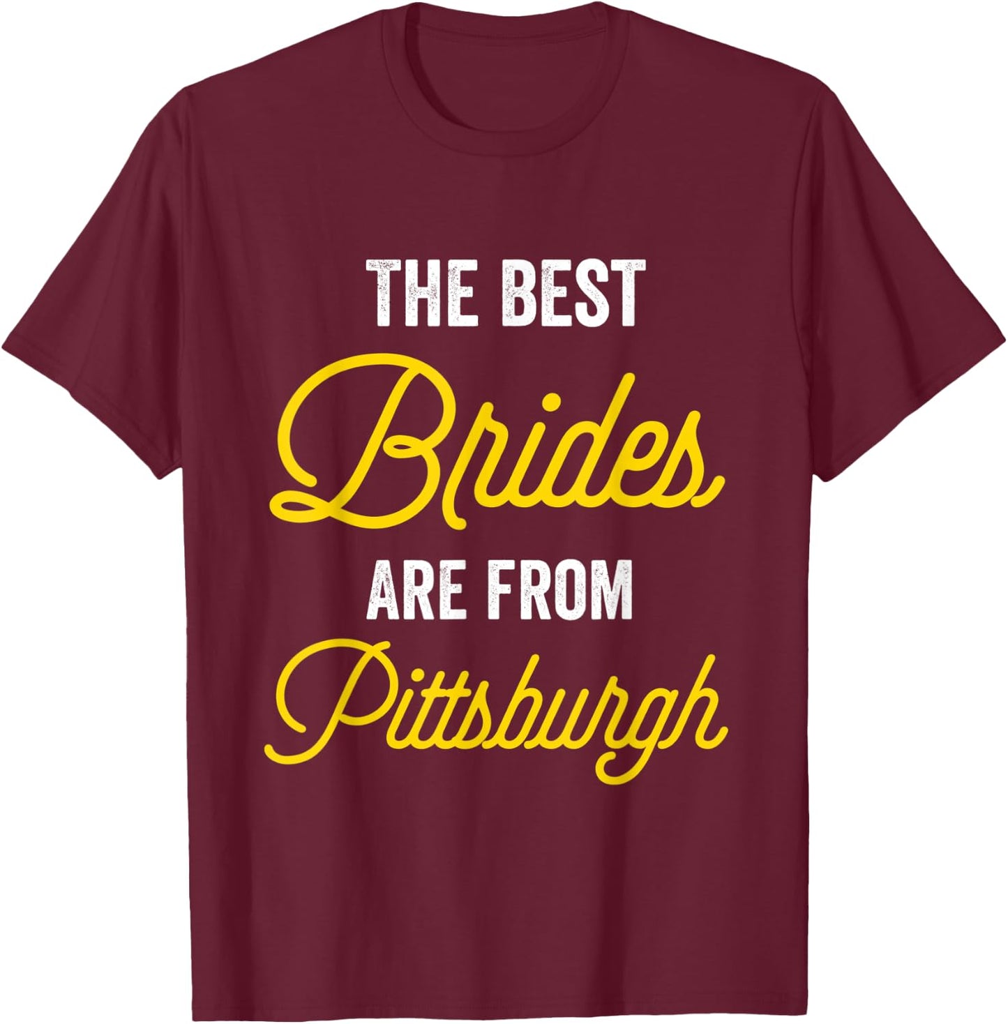 The Best Brides Are From Pittsburgh Bachelorette Party T-Shirt - T-Shirt | Maroon