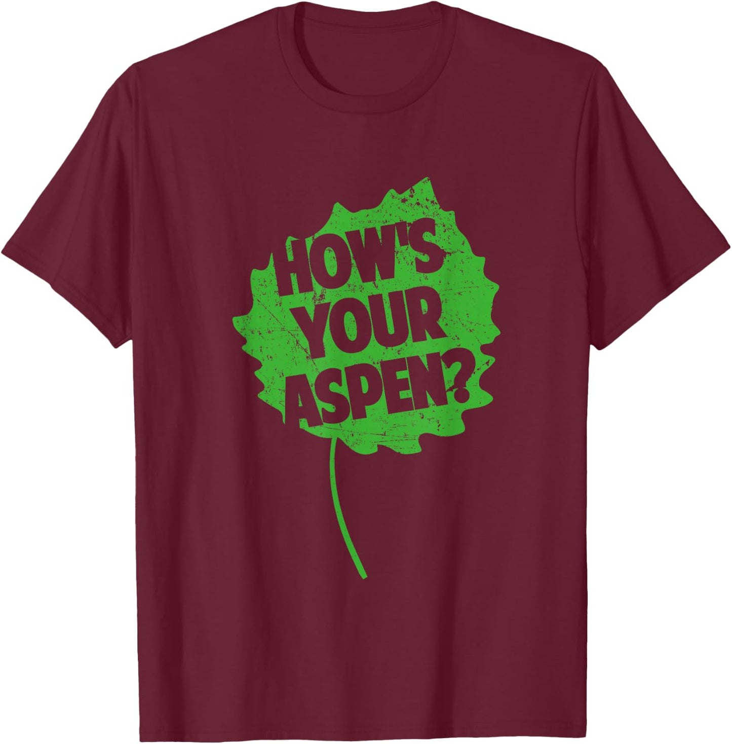 How's Your Aspen? Funny Adult Humor Pun & Leaf Print T Shirt T-Shirt - T-Shirt | Maroon